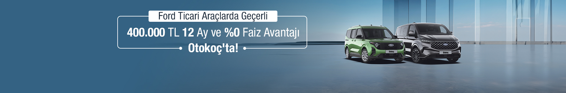 Ford Ticari Araçlarda Geçerli 400.000 TL 12 Ay ve %0 Faiz Avantajı Otokoç'ta!